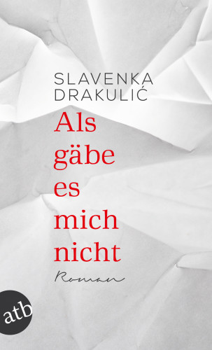 Slavenka Drakulić: Als gäbe es mich nicht