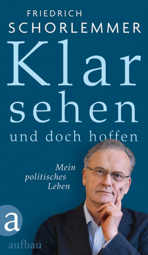 Friedrich Schorlemmer: Klar sehen und doch hoffen