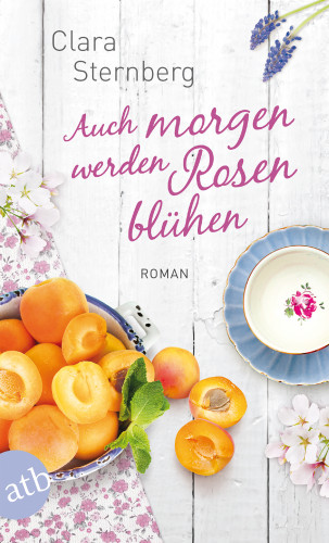 Clara Sternberg: Auch morgen werden Rosen blühen