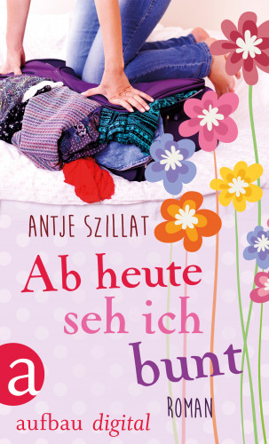 Antje Szillat: Ab heute seh ich bunt