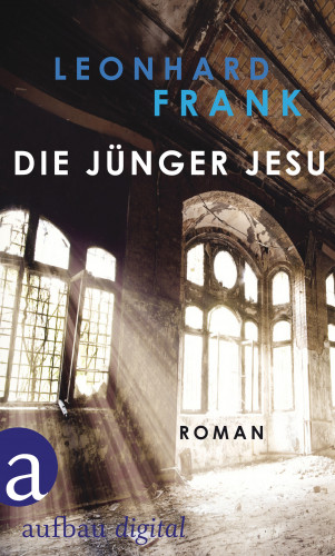 Leonhard Frank: Die Jünger Jesu