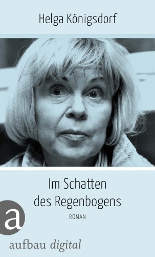 Helga Königsdorf: Im Schatten des Regenbogens