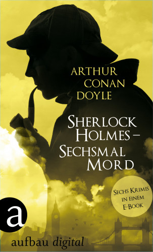 Arthur Conan Doyle: Sherlock Holmes - Sechsmal Mord