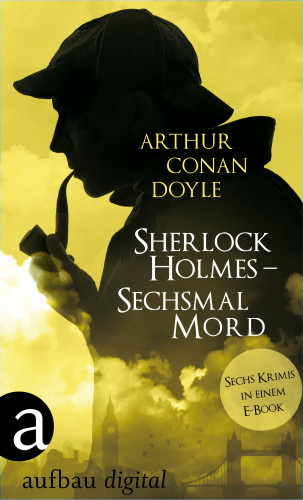 Arthur Conan Doyle: Sherlock Holmes - Sechsmal Mord