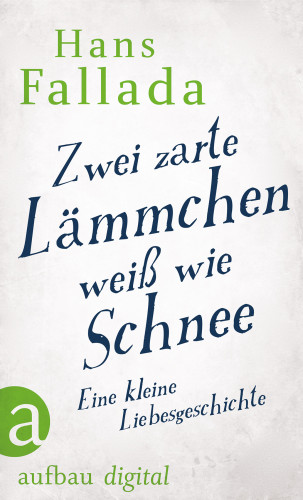 Hans Fallada: Zwei zarte Lämmchen weiß wie Schnee