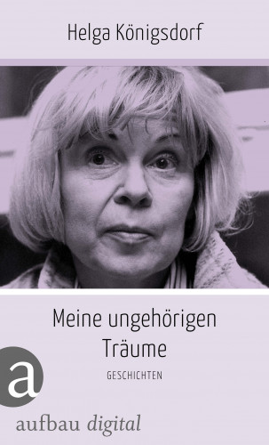 Helga Königsdorf: Meine ungehörigen Träume