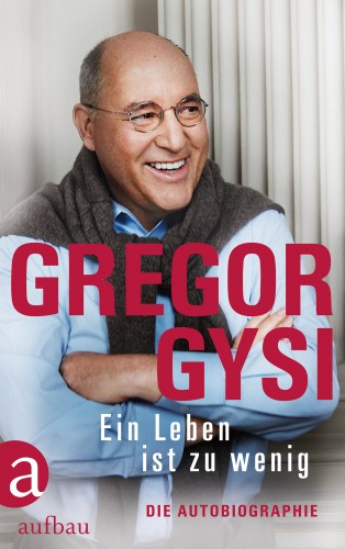 Gregor Gysi: Ein Leben ist zu wenig