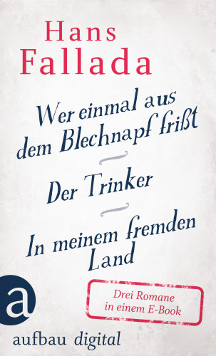 Hans Fallada: Wer einmal aus dem Blechnapf frißt - Der Trinker - In meinem fremden Land