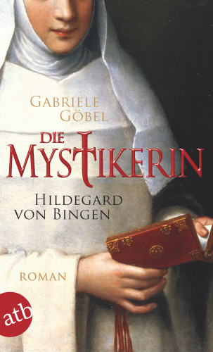 Gabriele Göbel: Die Mystikerin - Hildegard von Bingen