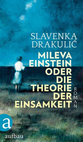 Slavenka Drakulić: Mileva Einstein oder Die Theorie der Einsamkeit