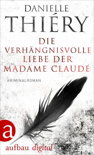 Danielle Thiéry: Die verhängnisvolle Liebe der Madame Claude