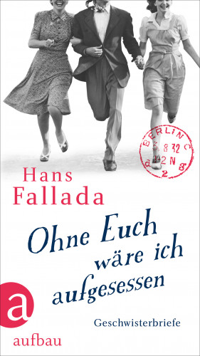 Hans Fallada: Ohne Euch wäre ich aufgesessen