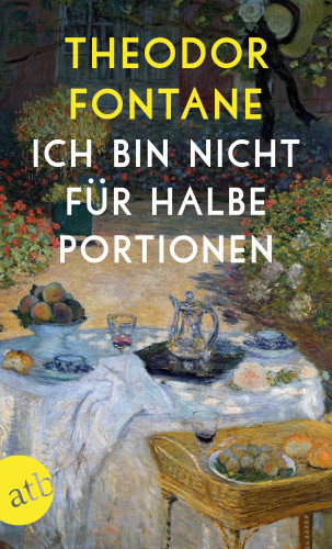 Theodor Fontane: Ich bin nicht für halbe Portionen