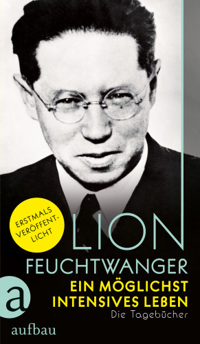 Lion Feuchtwanger: Ein möglichst intensives Leben