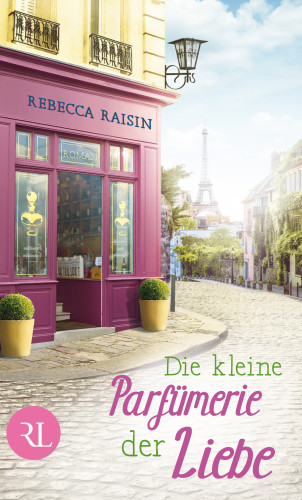 Rebecca Raisin: Die kleine Parfümerie der Liebe