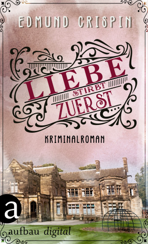 Edmund Crispin: Liebe stirbt zuerst