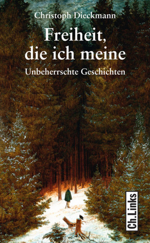 Christoph Dieckmann: Freiheit, die ich meine