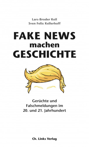 Lars-Broder Keil, Sven Felix Kellerhoff: Fake News machen Geschichte