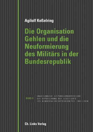 Agilolf Keßelring: Die Organisation Gehlen und die Neuformierung des Militärs in der Bundesrepublik