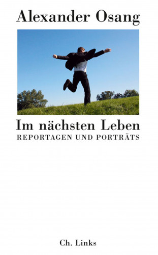 Alexander Osang: Im nächsten Leben