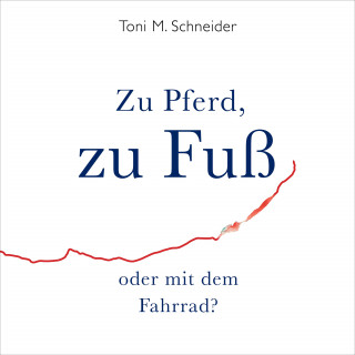 Toni M. Schneider: Zu Pferd, zu Fuß oder mit dem Fahrrad?