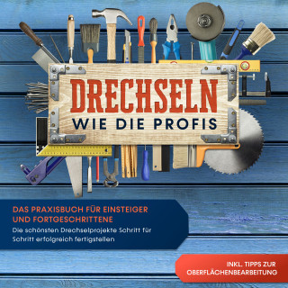 Tobias Bergstein: Drechseln wie die Profis: Das Praxisbuch für Einsteiger und Fortgeschrittene - Die schönsten Drechselprojekte Schritt für Schritt erfolgreich fertigstellen inkl. Tipps zur Oberflächenbearbeitung