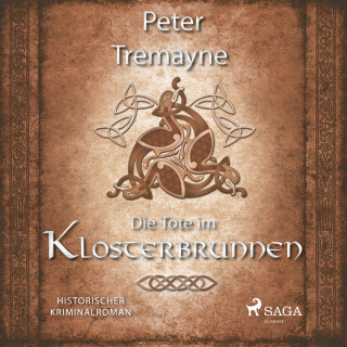 Peter Tremayne: Die Tote im Klosterbrunnen - Historischer Kriminalroman