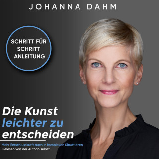 Johanna Dahm: Die Kunst leichter zu entscheiden. Mehr Entschlusskraft auch in komplexen Situationen.