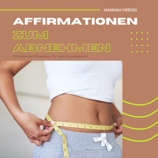 Hannah Herzig: Affirmationen zum Abnehmen: 111 kraftvolle Affirmationen für dein Wohlfühlgewicht