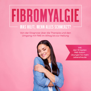 Carolin Stegemann: Fibromyalgie: Was hilft, wenn alles schmerzt? Von der Diagnose über die Therapie und den Umgang mit FMS im Alltag bis zur Heilung - inkl. den 10 besten FMS-Sofortübungen für mehr Lebensfreude