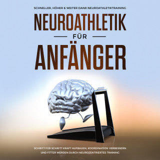 Christoph Jensen: Neuroathletik für Anfänger: Schneller, Höher & Weiter dank Neuroathletiktraining - Schritt für Schritt Kraft aufbauen, Koordination verbessern und fitter werden durch neurozentriertes Training