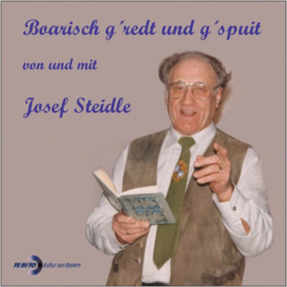 Josef Steidle: Boarisch g'redt und g'spuit von und mit Josef Steidle