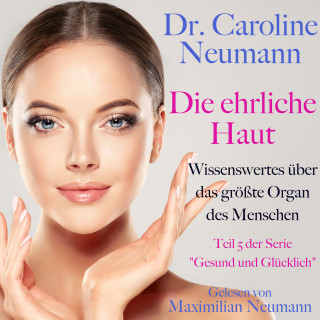 Dr. Caroline Neumann: Dr. Caroline Neumann: Die ehrliche Haut. Wissenswertes über das größte Organ des Menschen