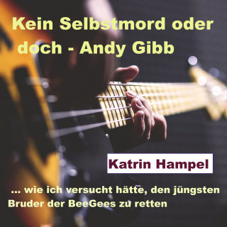 Katrin Hampel: Kein Selbstmord oder doch - Andy Gibb