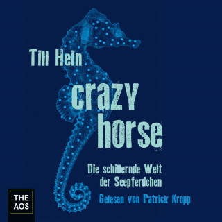 Till Hein: Crazy Horse. Die schillernde Welt der Seepferdchen