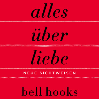 bell hooks: Alles über Liebe – Neue Sichtweisen (ungekürzt)