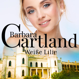 Barbara Cartland: Weiße Lilie (Die zeitlose Romansammlung von Barbara Cartland 17)