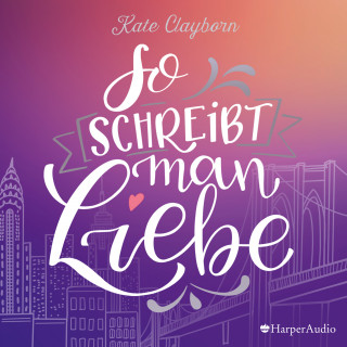 Kate Clayborn: So schreibt man Liebe (ungekürzt)