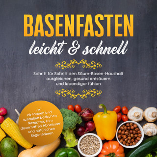 Marianne Bauersfeld: Basenfasten - leicht & schnell Schritt für Schritt den Säure-Basen-Haushalt ausgleichen, gesund entsäuern und lebendiger fühlen - inkl. einfachen und natürlichen Rezepten zum Abnehmen und natürlichen Regenerieren