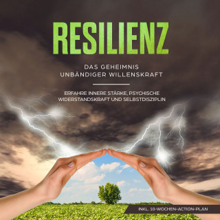 Neele Blumenberg: Resilienz: Das Geheimnis unbändiger Willenskraft - Erfahre innere Stärke, psychische Widerstandskraft und Selbstdisziplin