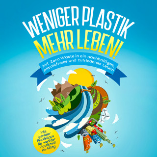 Felia Blumenberg: Weniger Plastik, mehr Leben!: Mit Zero Waste in ein nachhaltiges, plastikfreies und zufriedenes Leben - inkl. genialer Praxistipps für weniger Plastikmüll im Alltag