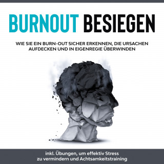 Christoph Goetz: Burnout besiegen: Wie Sie ein Burn-Out sicher erkennen, die Ursachen aufdecken und in Eigenregie überwinden - inkl. Übungen, um effektiv Stress zu vermindern und Achtsamkeitstraining