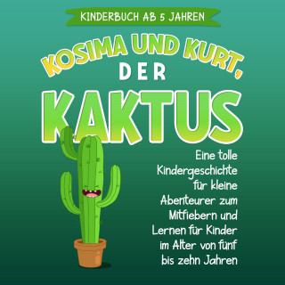 Sohpia Blumenthal: Kosima und Kurt, der Kaktus: Eine tolle Kindergeschichte für kleine Abenteurer zum Mitfiebern und Lernen für Kinder im Alter von fünf bis zehn Jahren