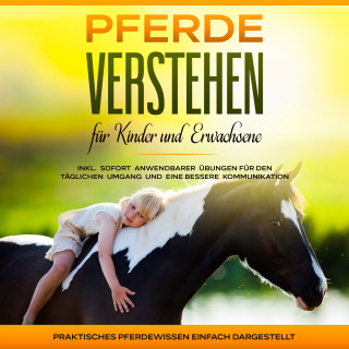 Mareike Friese: Pferde verstehen für Kinder und Erwachsene: Praktisches Pferdewissen einfach dargestellt - inkl. sofort anwendbarer Übungen für den täglichen Umgang und eine bessere Kommunikation