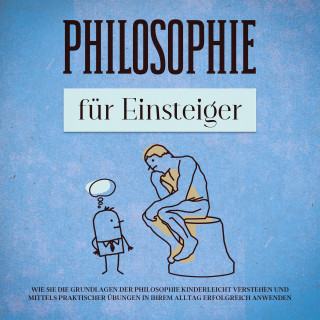 Jakob Schröter: Philosophie für Einsteiger: Wie Sie die Grundlagen der Philosophie kinderleicht verstehen und mittels praktischer Übungen in Ihrem Alltag erfolgreich anwenden