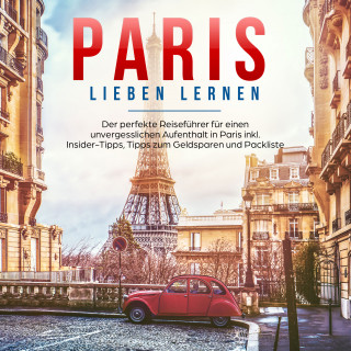 Marie Grapengeter: Paris lieben lernen: Der perfekte Reiseführer für einen unvergesslichen Aufenthalt in Paris - inkl. Insider-Tipps, Tipps zum Geldsparen und Packliste