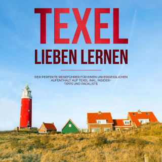 Merle Blumenberg: Texel lieben lernen: Der perfekte Reiseführer für einen unvergesslichen Aufenthalt auf Texel - inkl. Insider-Tipps und Packliste (Erzähl-Reiseführer Texel, Band 1)