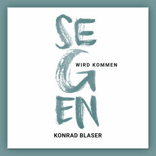 Konrad Blaser: Segen wird kommen