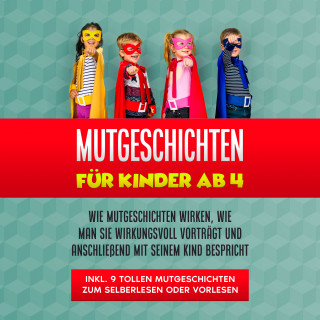 Maria Bluhm: Mutgeschichten für Kinder ab 4: Wie Mutgeschichten wirken, wie man sie wirkungsvoll vorträgt und anschließend mit seinem Kind bespricht - inkl. 9 tollen Mutgeschichten zum Selberlesen oder Vorlesen