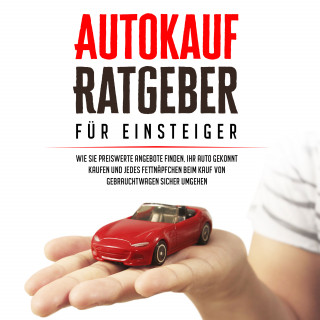 Mario Schweizer: Autokauf Ratgeber für Einsteiger: Wie Sie preiswerte Angebote finden, Ihr Auto gekonnt kaufen und jedes Fettnäpfchen beim Kauf von Gebrauchtwagen sicher umgehen